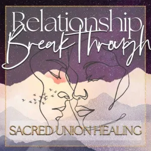 Relationship Breakthrough - Sacred Union Healing